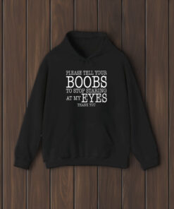 Please Tell Your Boobs To Stop Staring At My Eyes Thank You Shirts