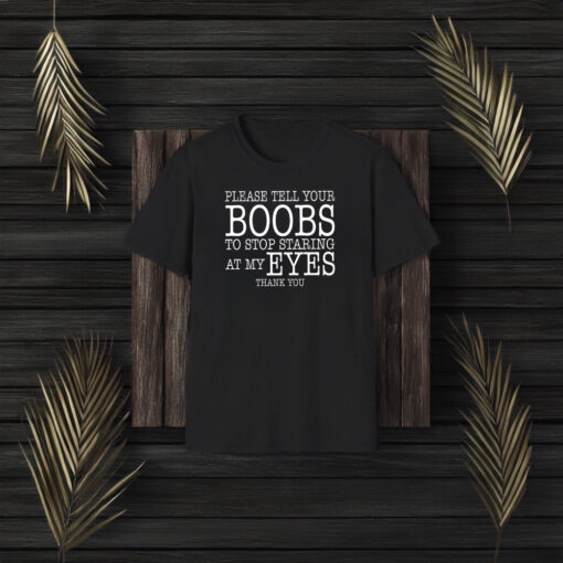 Please Tell Your Boobs To Stop Staring At My Eyes Thank You T-Shirts