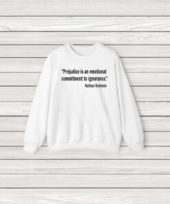 Prejudice Is An Emotional Commitment To Ignorance Nathan Rutstein Shirt