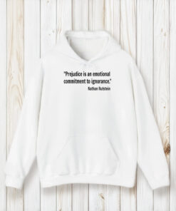 Prejudice Is An Emotional Commitment To Ignorance Nathan Rutstein Shirt