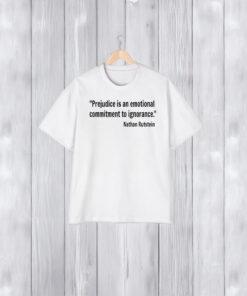 Prejudice Is An Emotional Commitment To Ignorance Nathan Rutstein T-Shirt