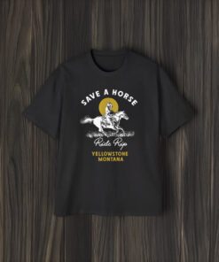 Save A Horse Ride Rip Yellowstone Montana Shirts