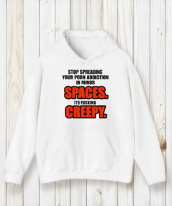 Stop Spreading Your Porn Addiction In Minor Spaces Its Fucking Creepy Shirts