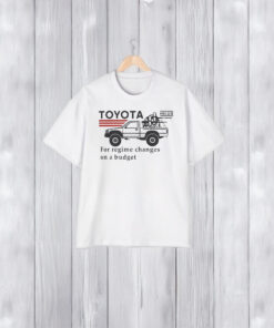 Toyota Hiluxfor Regime Changes On A Budget Shirt