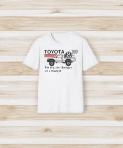 Toyota Hiluxfor Regime Changes On A Budget Shirts