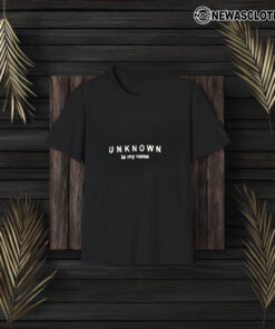 Unknown Is My Name T-Shirt