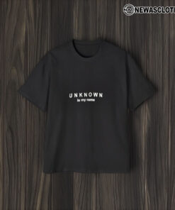 Unknown Is My Name T-Shirt1