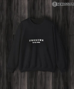 Unknown Is My Name T-Shirt3