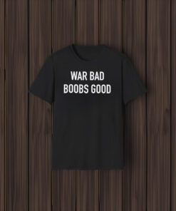 War Bad Boobs Good Shirt