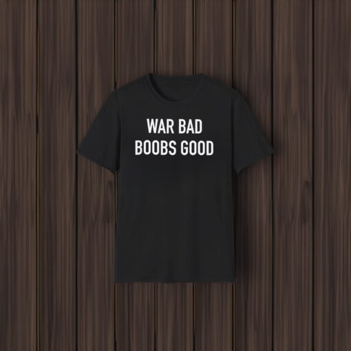 War Bad Boobs Good Shirt