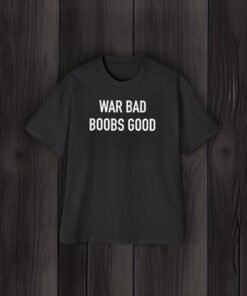 War Bad Boobs Good Shirts