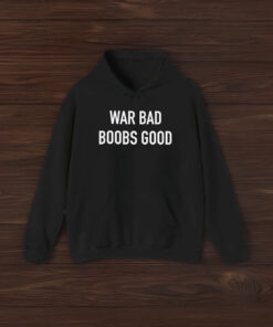 War Bad Boobs Good T-Shirt