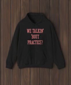 We Talkin Bout Practice Comfort T-Shirt