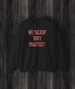 We Talkin Bout Practice Comfort T-Shirts