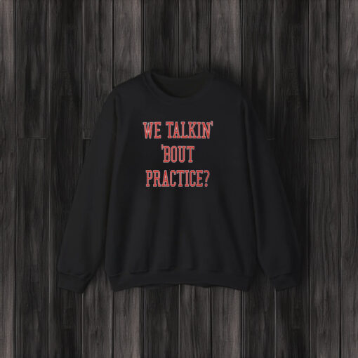 We Talkin Bout Practice Comfort T-Shirts