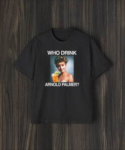 Who Drink Arnold Palmer Shirts