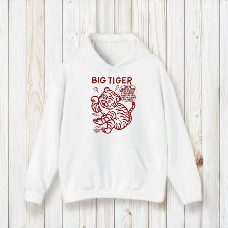 Big Tiger I Have The Heart Of A Tiger And The Spirit Of A Tiger And The Power Of A Tiger And Im Looking For Danger T-Shirt2