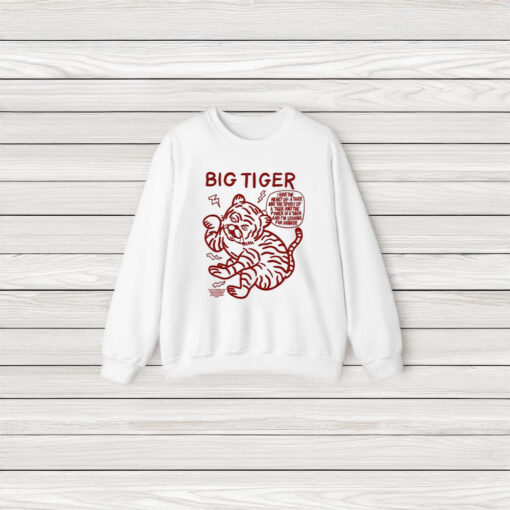 Big Tiger I Have The Heart Of A Tiger And The Spirit Of A Tiger And The Power Of A Tiger And Im Looking For Danger T-Shirt3