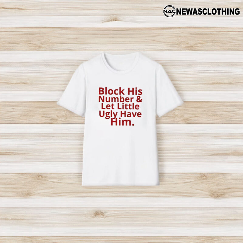 Block His Number And Let Lil Ugly Have Him T-Shirt