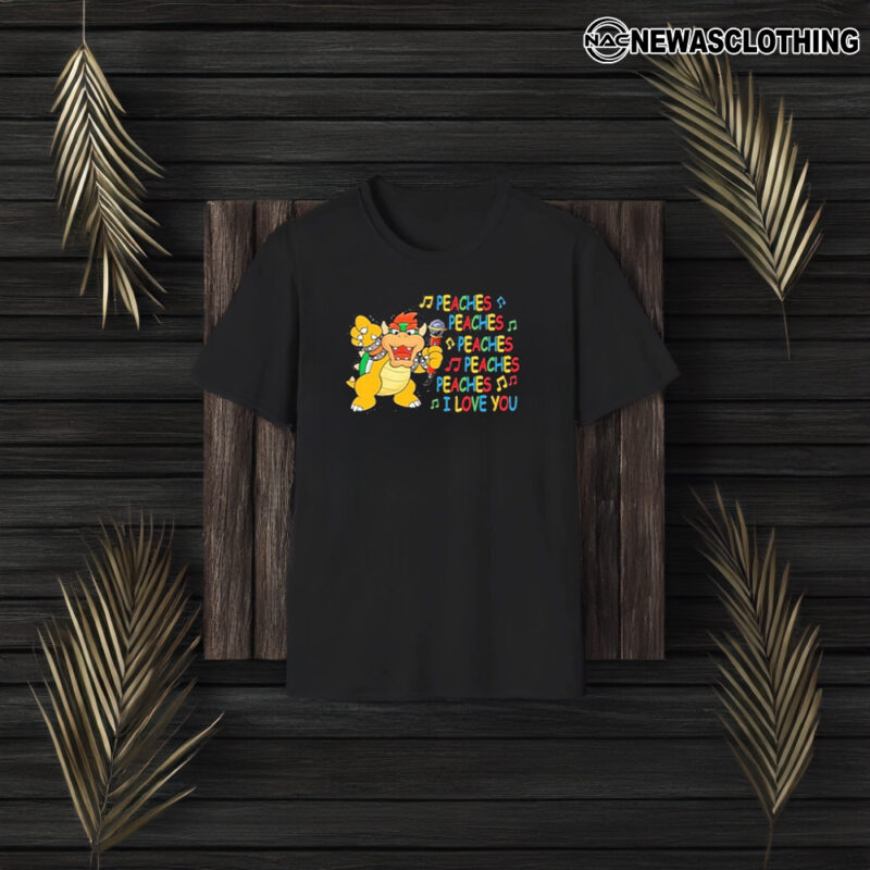 Bowser Sing Peaches Peaches I Love You Super Mario T-Shirt