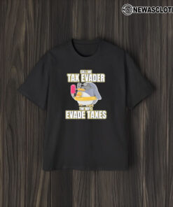 Call Me Tax Evader The Way I Evade Taxes T-Shirt2