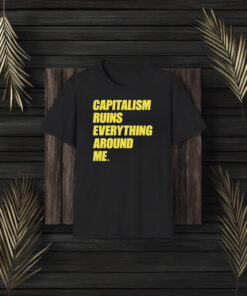 Capitalism Ruins Everything Around Me T-Shirt3