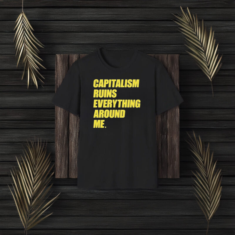 Capitalism Ruins Everything Around Me T-Shirt3