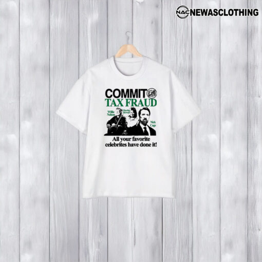 Commit Tax Fraud Willie Nelson Martha Stewart Nicolas Cage All Your Favorite Celebrities Have Done It T-Shirt1