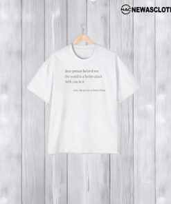 Dear Person Behind Me The Word Is A Better Place With You In It T-Shirt1