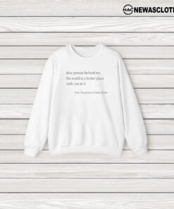 Dear Person Behind Me The Word Is A Better Place With You In It T-Shirt3