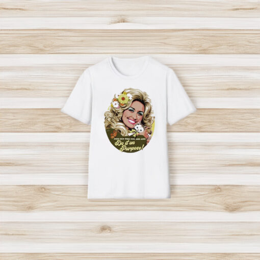 Dolly Parton Find Out Who You Are And Do It On Purpose T-Shirt3