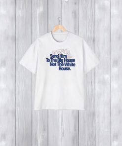 Donald Trump Send Him To The Big House Not The White House T-Shirt1