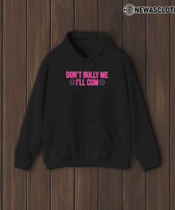 Don’t Bully Me I’ll Cuum T-Shirt1