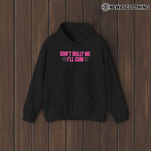 Don’t Bully Me I’ll Cuum T-Shirt1