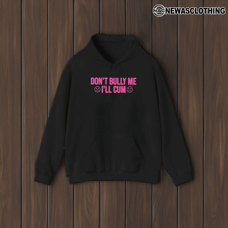 Don’t Bully Me I’ll Cuum T-Shirt1