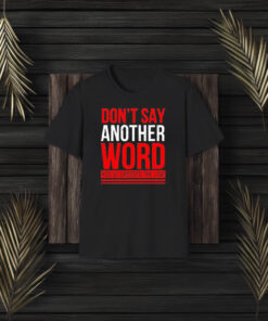 Don’t Say Another Word You’ve Crossed The Line T-Shirts