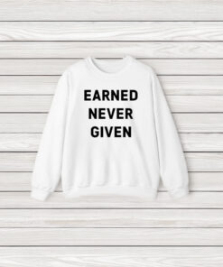 Earned Never Given T-Shirt