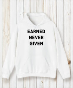 Earned Never Given T-Shirt1