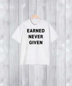 Earned Never Given T-Shirt2