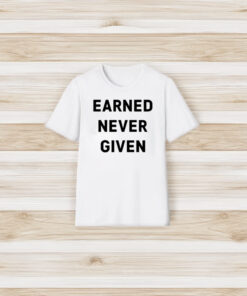 Earned Never Given T-Shirt3