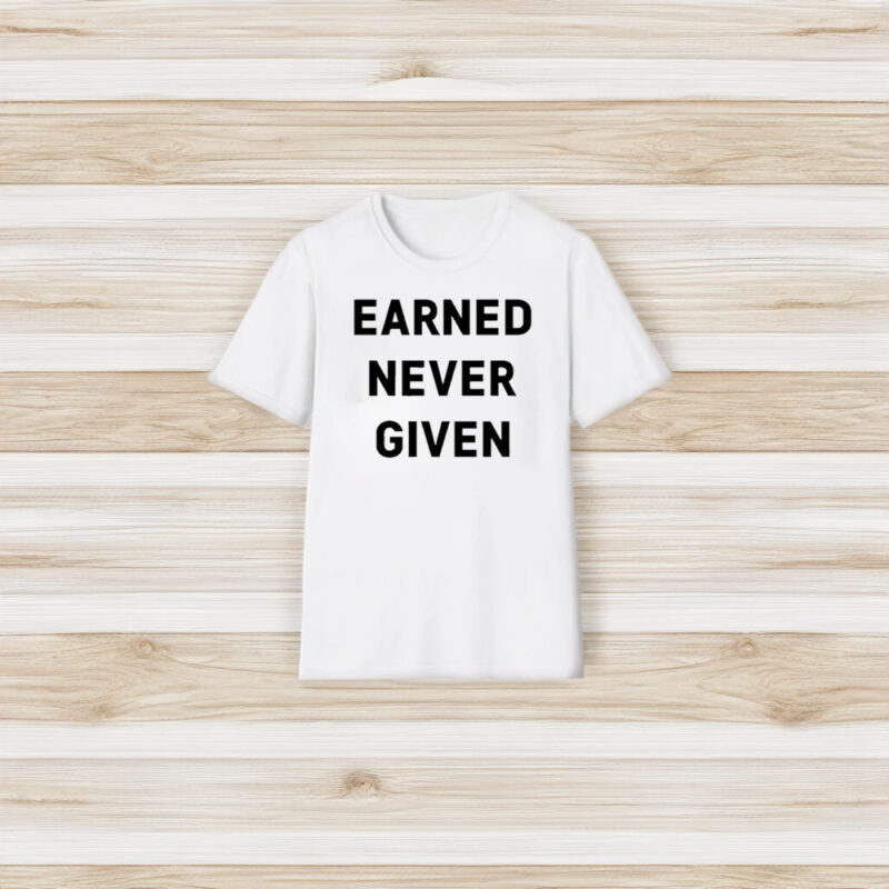 Earned Never Given T-Shirt3