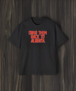 Edmonton Hockey Drag Them Back To Alberta T-Shirt2