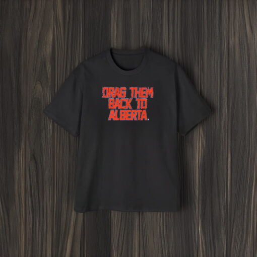 Edmonton Hockey Drag Them Back To Alberta T-Shirt2