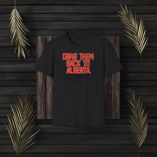 Edmonton Hockey Drag Them Back To Alberta T-Shirt3