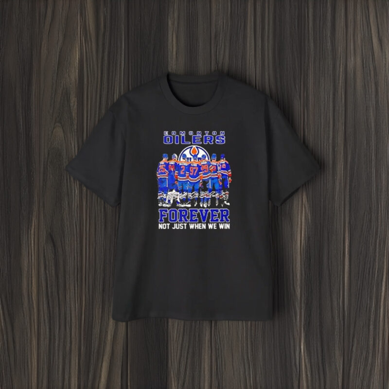 Edmonton Oilers Hockey Forever Not Just When We Win Signatures T-Shirt2