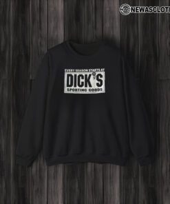 Every Season Starts At Diick’s Sporting Goods T-Shirt