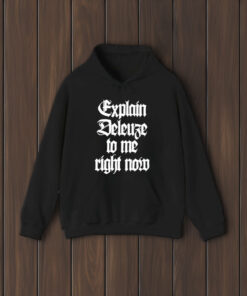 Explain Deleuze To Me Right Now T-Shirt1