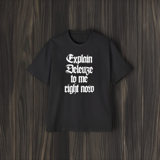 Explain Deleuze To Me Right Now T-Shirt2