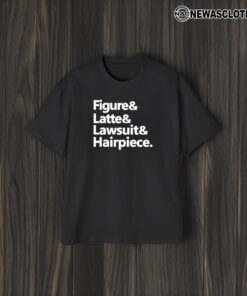 Figure & Latte & Lawsuit & Hairpiece T-Shirt2