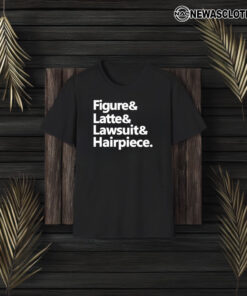 Figure & Latte & Lawsuit & Hairpiece T-Shirt3